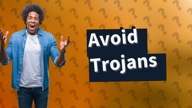 Avoid Trojans