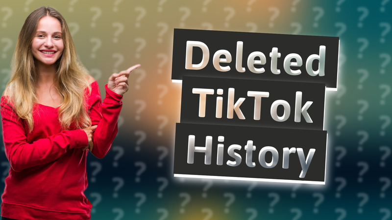 Deleted TikTok History