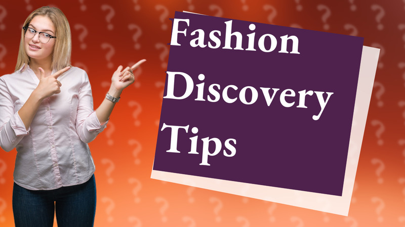 Fashion Discovery Tips