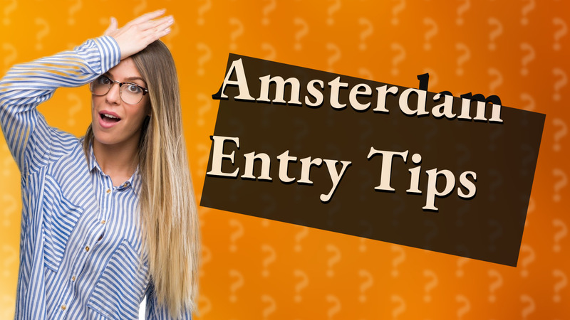 Amsterdam Entry Tips
