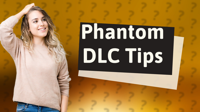 Phantom DLC Tips