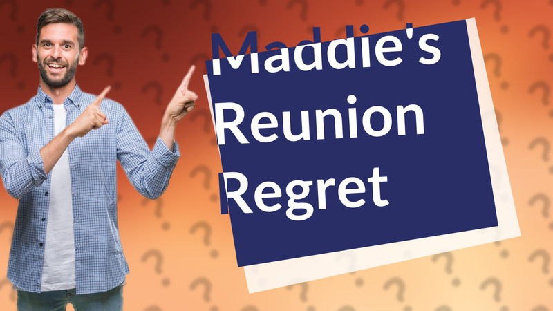 Maddie's Reunion Regret