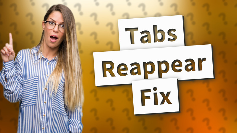 Tabs Reappear Fix