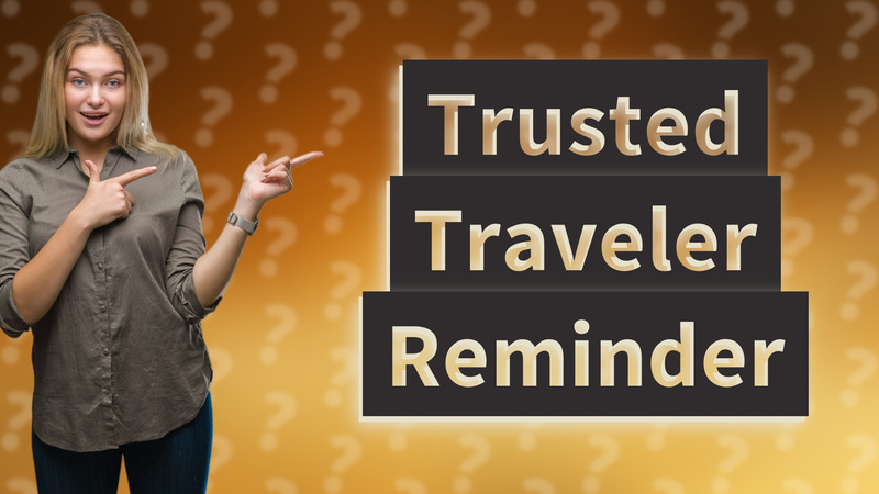 Trusted Traveler Reminder