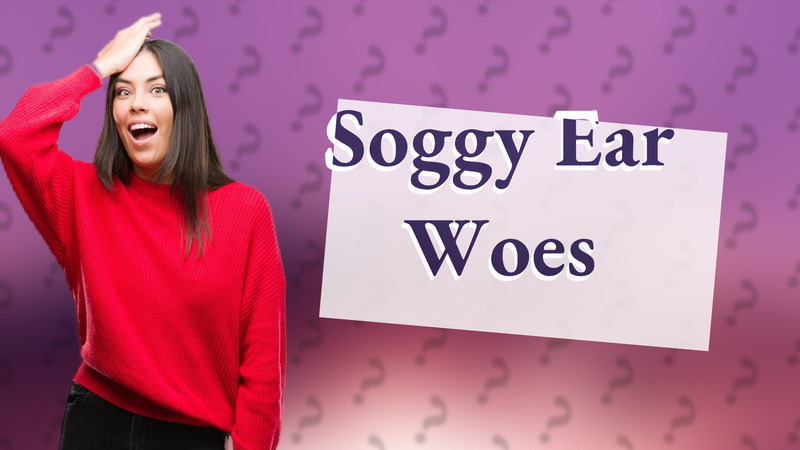 Soggy Ear Woes