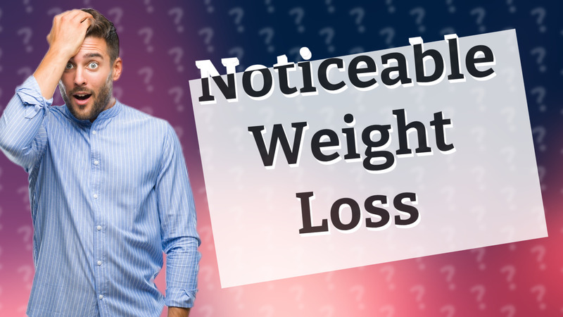 Noticeable Weight Loss