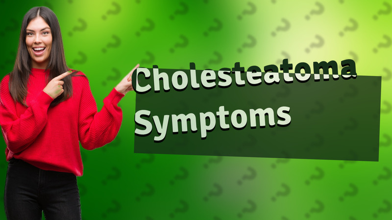 Cholesteatoma Symptoms