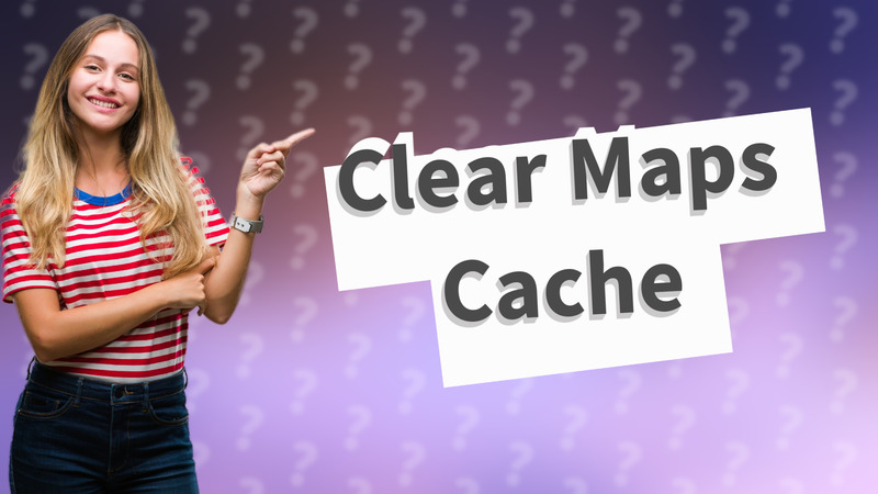 Clear Maps Cache