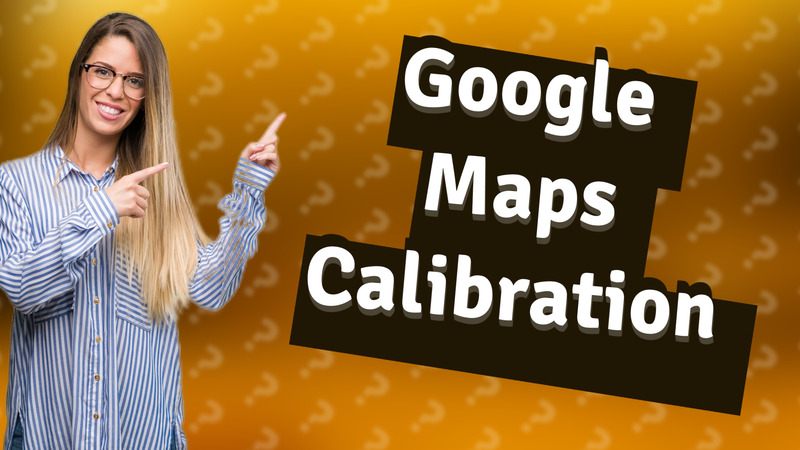 Google Maps Calibration