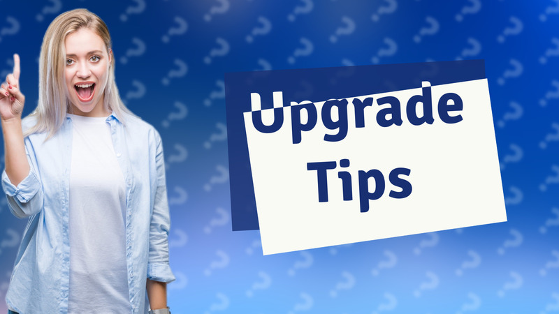 Upgrade Tips