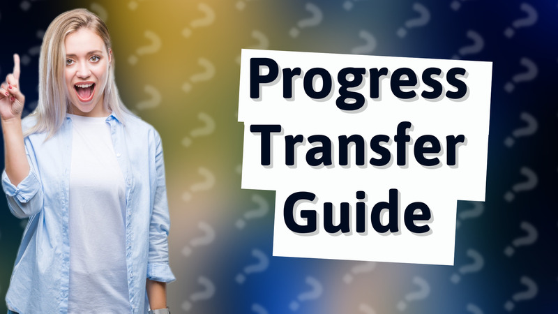 Progress Transfer Guide