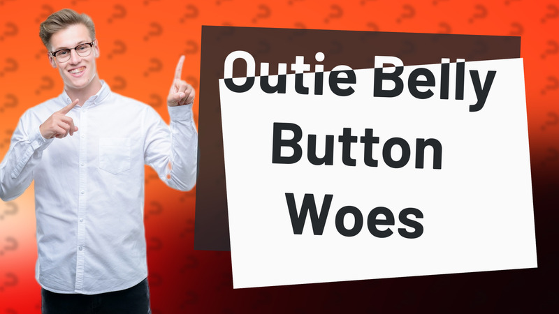 Outie Belly Button Woes