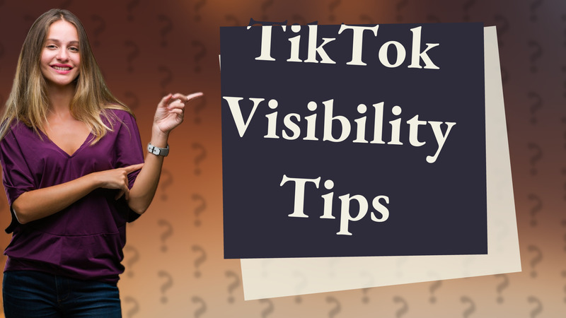 TikTok Visibility Tips