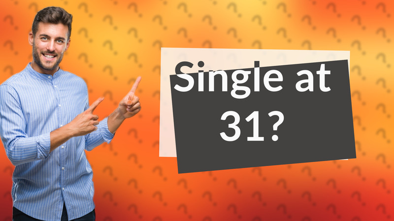 Single at 31?