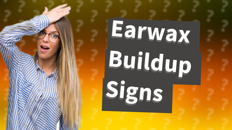 Earwax Buildup Signs
