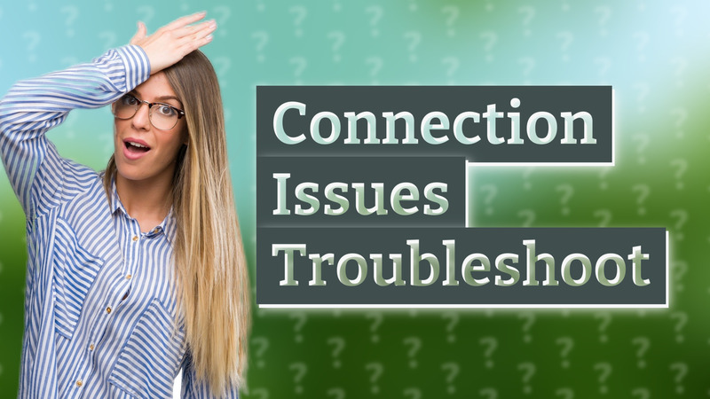 Connection Issues Troubleshoot