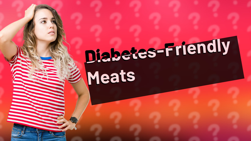Diabetes-Friendly Meats