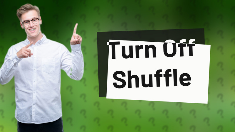 Turn Off Shuffle