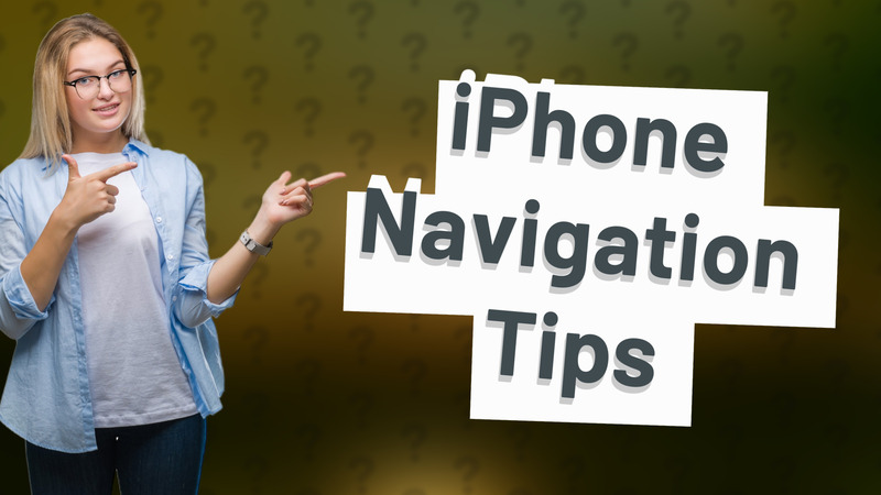 iPhone Navigation Tips