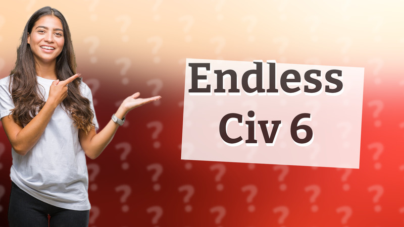 Endless Civ 6