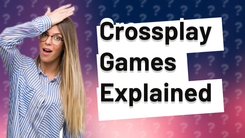 Crossplay Games Explained