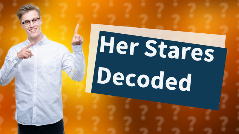 Her Stares Decoded