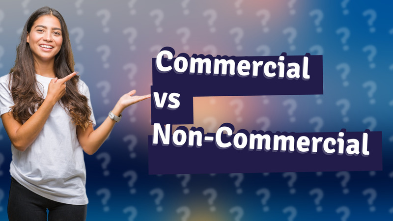 Commercial vs Non-Commercial