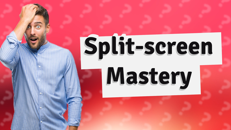 Split-screen Mastery
