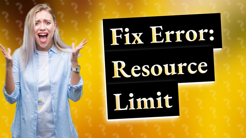 Fix Error: Resource Limit