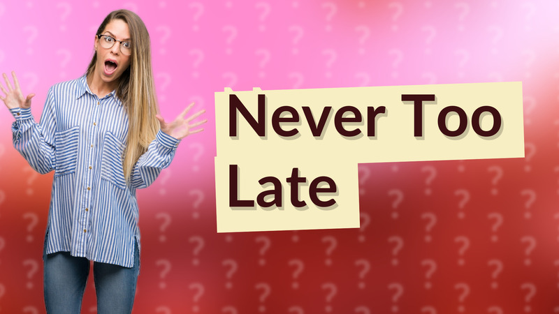 Never Too Late