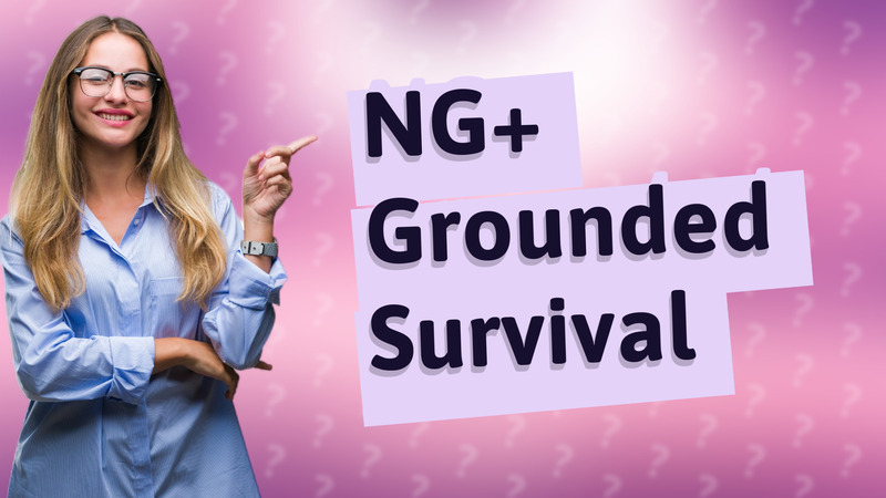 NG+ Grounded Survival