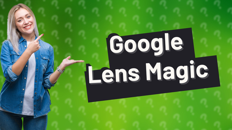 Google Lens Magic