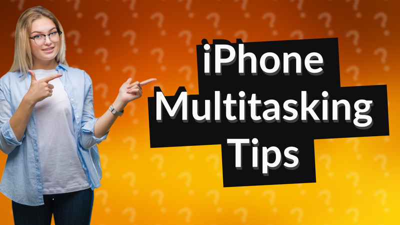 iPhone Multitasking Tips