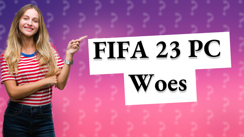 FIFA 23 PC Woes