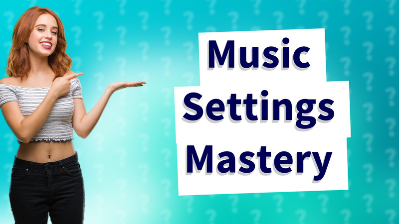 Music Settings Mastery