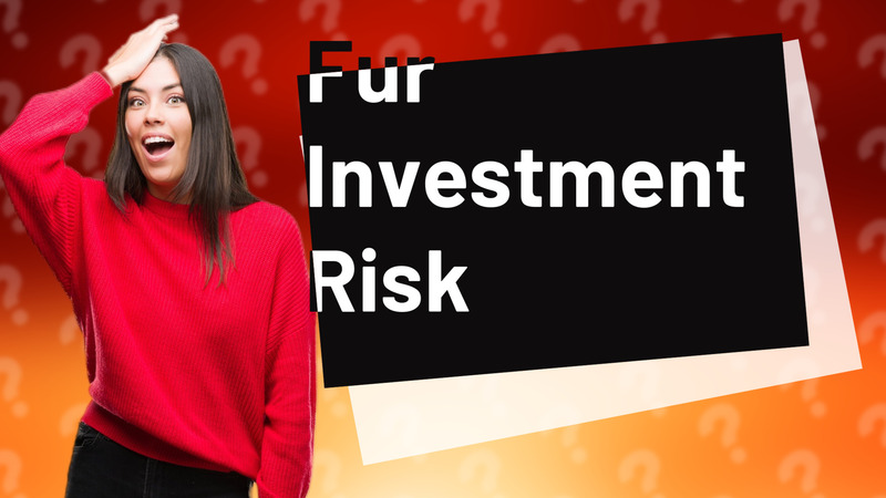 Fur Investment Risk