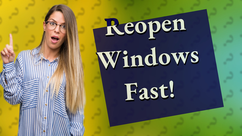 Reopen Windows Fast!