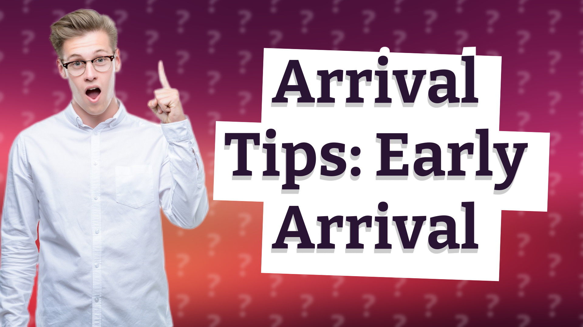 Arrival Tips: Early Arrival