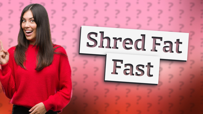Shred Fat Fast