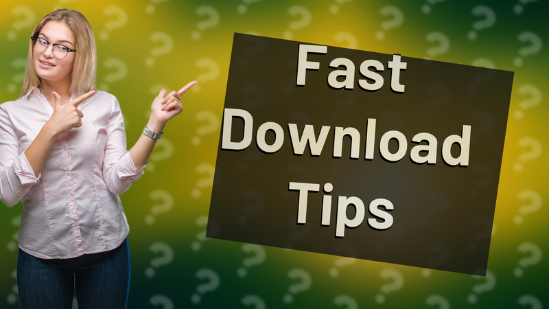 Fast Download Tips