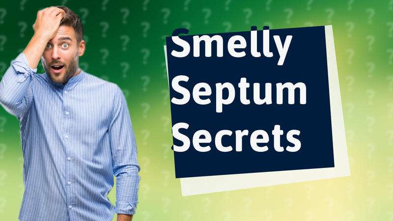 Smelly Septum Secrets