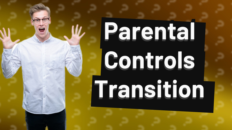 Parental Controls Transition