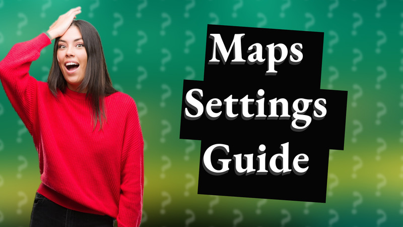 Maps Settings Guide