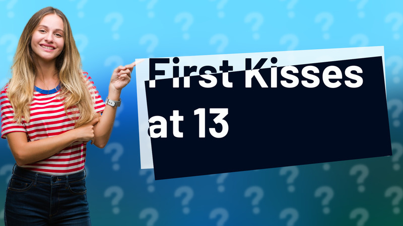 First Kisses at 13