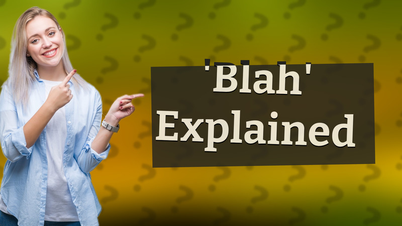'Blah' Explained