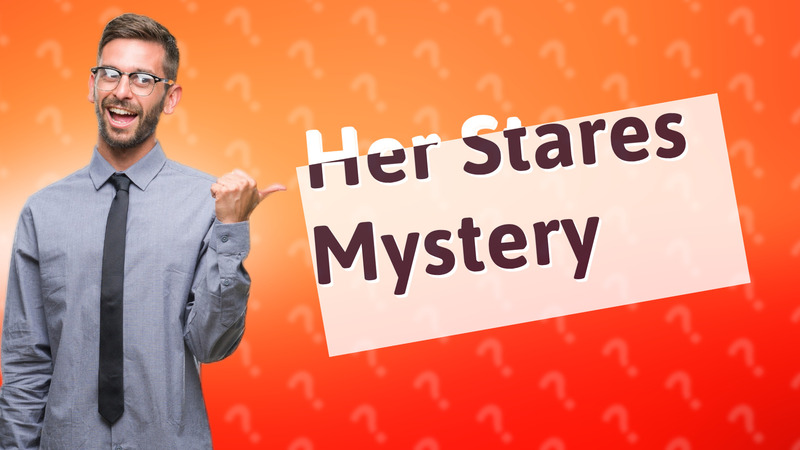 Her Stares Mystery