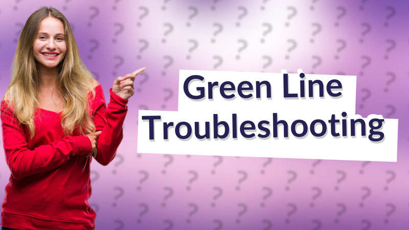 Green Line Troubleshooting