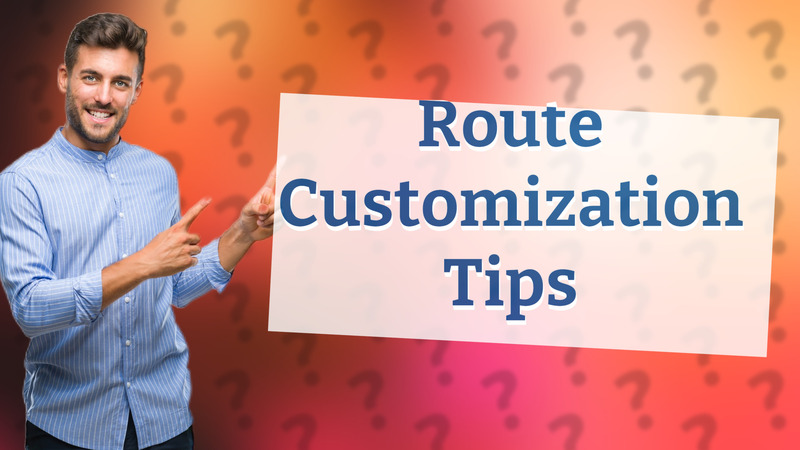 Route Customization Tips