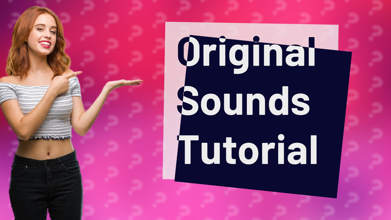 Original Sounds Tutorial