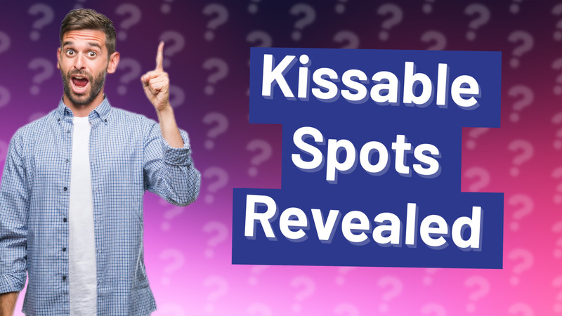 Kissable Spots Revealed